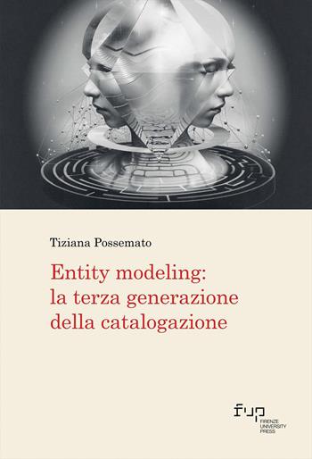 Entity modeling: la terza generazione della catalogazione - Tiziana Possemato - Libro Firenze University Press 2024, Biblioteche & bibliotecari / Libraries & librarians | Libraccio.it