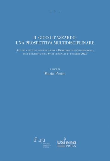 Il gioco d'azzardo: una prospettiva multidisciplinare. Atti del convegno tenutosi presso il Dipartimento di Giurisprudenza dell’Università degli Studi di Siena il 1° dicembre 2023  - Libro Firenze University Press 2024 | Libraccio.it