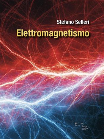 Elettromagnetismo - Stefano Selleri - Libro Firenze University Press 2024, Manuali. Scienze tecnologiche | Libraccio.it