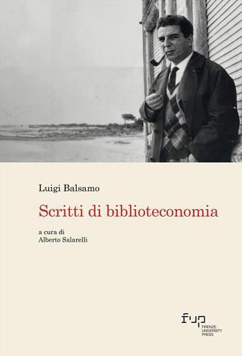 Scritti di biblioteconomia - Luigi Balsamo - Libro Firenze University Press 2024, Biblioteche & bibliotecari / Libraries & librarians | Libraccio.it