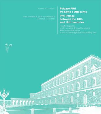 Palazzo Pitti fra Sette e Ottocento. I rondò e la piazza in oltre un secolo di progetti e cantieri-Pitti Palace between the 18th and 19th centuries. The rondò and the square in over a century of projects and building sites. Ediz. bilingue - Pietro Matracchi - Libro Firenze University Press 2025, Ricerche. Architettura, Pianificazione, Paesaggio, Design | Libraccio.it