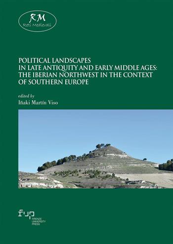 Political landscapes in late antiquity and early middle ages. The Iberian northwest in the context of southern Europe  - Libro Firenze University Press 2025, Reti medievali | Libraccio.it