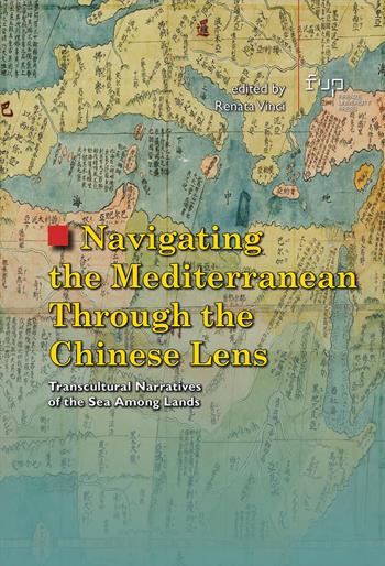 Navigating the Mediterranean through the Chinese lens. Transcultural narratives of the sea among lands  - Libro Firenze University Press 2025, Studi e saggi | Libraccio.it