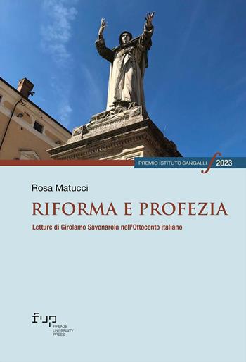 Riforma e profezia. Letture di Girolamo Savonarola nell’Ottocento italiano - Rosa Matucci - Libro Firenze University Press 2025, Premio Istituto Sangalli per la storia religiosa | Libraccio.it