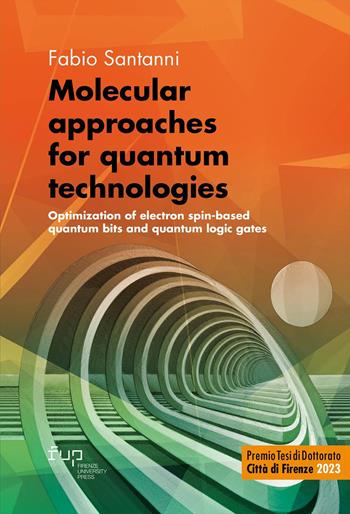 Molecular approaches for quantum technologies. Optimization of electron spin-based quantum bits and quantum logic gates - Fabio Santanni - Libro Firenze University Press 2025, Premio tesi di dottorato | Libraccio.it