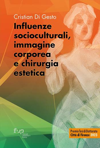 Influenze socioculturali, immagine corporea e chirurgia estetica - Di Gesto Cristian - Libro Firenze University Press 2025, Premio Tesi di Dottorato Città di Firenze | Libraccio.it