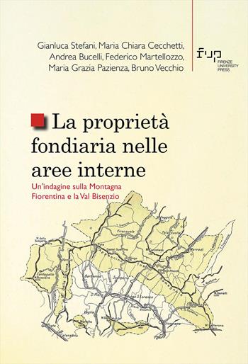 La proprietà fondiaria nelle aree interne. Un'indagine sulla Montagna Fiorentina e la Val Bisenzio - Gianluca Stefani, Maria Chiara Cecchetti, Andrea Bucelli - Libro Firenze University Press 2025, Studi e saggi | Libraccio.it