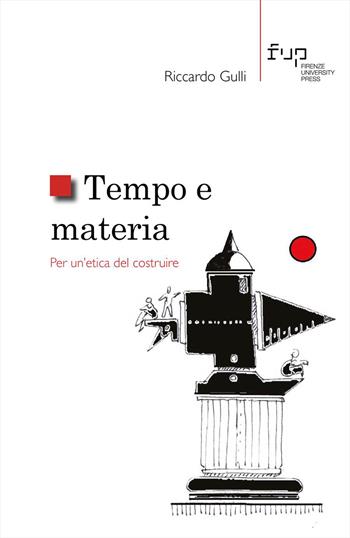 Tempo e materia. Per un'etica del costruire - Riccardo Gulli - Libro Firenze University Press 2025, Studi e saggi | Libraccio.it