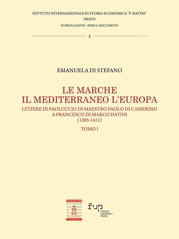 Le Marche, il Mediterraneo, l'Europa. Vol. 1: Lettere di Paoluccio di maestro Paolo di Camerino a Francesco di Marco Datini (1395-1411) - Emanuela Di Stefano - Libro Firenze University Press 2026, Documenti | Libraccio.it