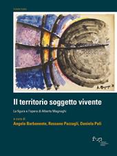 Il territorio soggetto vivente. La figura e l'opera di Alberto Magnaghi