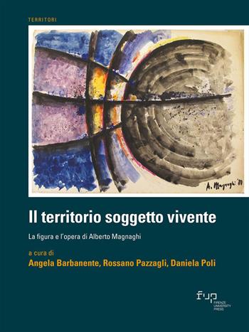Il territorio soggetto vivente. La figura e l'opera di Alberto Magnaghi  - Libro Firenze University Press 2026, Territori | Libraccio.it