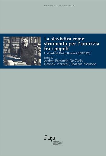 La slavistica come strumento per l'amicizia fra i popoli. In ricordo di Enrico Damiani (1892-1953)  - Libro Firenze University Press 2026, Biblioteca di studi slavistici | Libraccio.it