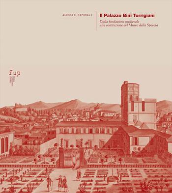 Il palazzo Bini Torrigiani. Dalla fondazione medievale alla costituzione del Museo della Specola - Alessio Caporali - Libro Firenze University Press 2026, Ricerche. Architettura, Pianificazione, Paesaggio, Design | Libraccio.it