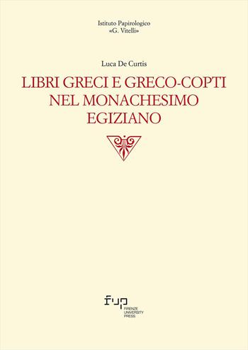 Libri greci e greco-copti nel monachesimo egiziano - Luca De Curtis - Libro Firenze University Press 2026, Edizioni dell'Istituto papirologico «G. Vitelli» | Libraccio.it