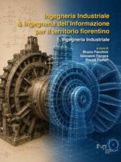 Ingegneria industriale & ingegneria dell’informazione per il territorio fiorentino. Vol. 1: Ingegneria industriale