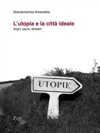 L'utopia e la città ideale. Sogni, paure, desideri - Giandomenico Amendola - Libro Firenze University Press 2026, People_Places_Architecture | Libraccio.it
