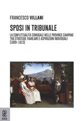 Sposi in tribunale. La conflittualità coniugale nelle province campane tra strategie familiari e aspirazioni individuali (1809-1815)