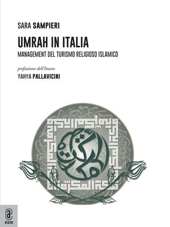 Umrah in Italia. Management del turismo religioso islamico - Sara Sampieri - Libro Aracne (Genzano di Roma) 2022 | Libraccio.it