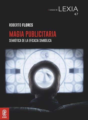 Magia publicitaria. Semiótica de la eficacia simbólica  - Libro Aracne (Genzano di Roma) 2022, I saggi di Lexia | Libraccio.it