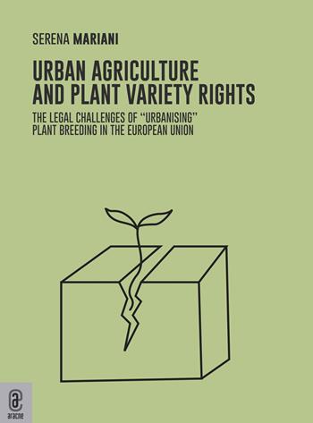 Urban agriculture and plant variety rights. The legal challenges of «urbanising» plant breeding in the European Union - Serena Mariani - Libro Aracne (Genzano di Roma) 2022 | Libraccio.it