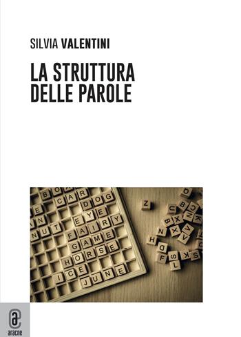 La struttura delle parole - Silvia Valentini - Libro Aracne (Genzano di Roma) 2022 | Libraccio.it