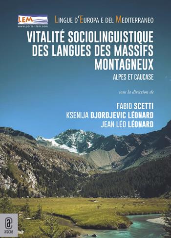 Vitalité sociolinguistique des langues des massifs montagneux. Alpes et Caucase - Ksenija Djordjevic Léonard, Jean-Léo Leonard, Fabio Scetti - Libro Aracne (Genzano di Roma) 2022, Lingue d'Europa e del Mediterraneo | Libraccio.it