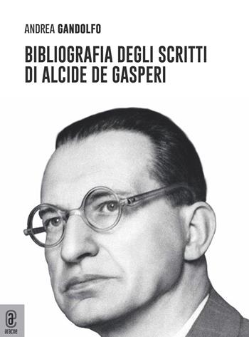 Bibliografia degli scritti di Alcide De Gasperi - Andrea Gandolfo - Libro Aracne (Genzano di Roma) 2022 | Libraccio.it
