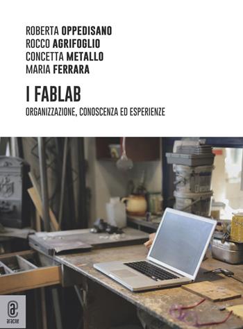 I FabLab. Organizzazione, conoscenza ed esperienze - Rocco Agrifoglio, Maria Ferrara, Roberta Oppedisano - Libro Aracne (Genzano di Roma) 2022 | Libraccio.it