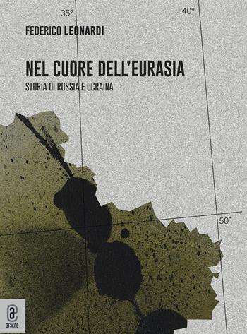 Nel cuore dell'Eurasia. Storia di Russia e Ucraina - Federico Leonardi - Libro Aracne (Genzano di Roma) 2022 | Libraccio.it