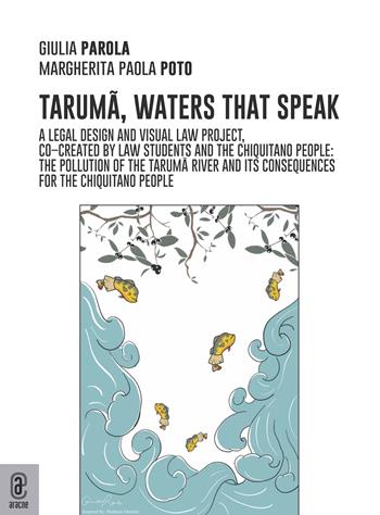 Taruma, the waters that speak. A legal design and visual law project co-created by law students and the Chiquitano people: the pollution of the Taruma River and the consequences on the Chiquitano people - Margherita Paola Poto, Giulia Parola - Libro Aracne (Genzano di Roma) 2022 | Libraccio.it