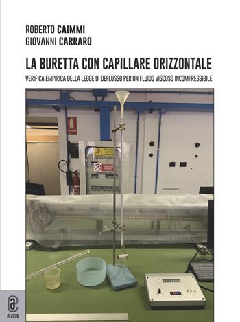 La buretta con capillare orizzontale. Verifica empirica della legge di deflusso per un fluido viscoso incompressibile - Roberto Caimmi, Giovanni Carraro - Libro Aracne (Genzano di Roma) 2023 | Libraccio.it