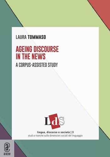 Ageing discourse in the news. A corpus-assisted study - Laura Tommaso - Libro Aracne (Genzano di Roma) 2023, Lingua, discorso e società | Libraccio.it