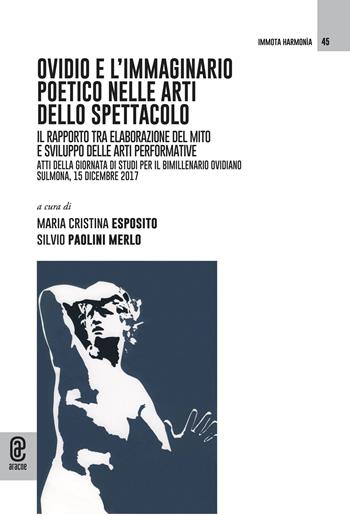 Ovidio e l'immaginario poetico nelle arti dello spettacolo. Il rapporto tra elaborazione del mito e sviluppo delle arti performative  - Libro Aracne (Genzano di Roma) 2024, Immota harmonìa | Libraccio.it