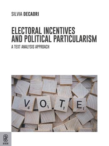 Electoral Incentives and Political Particularism. A Text Analysis Approach - Silvia Decadri - Libro Aracne (Genzano di Roma) 2023 | Libraccio.it