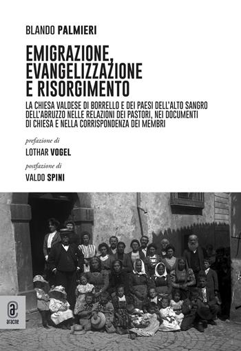 Emigrazione, evangelizzazione e risorgimento. La Chiesa valdese di Borrello e dei paesi dell'Alto Sangro dell'Abruzzo - Blando Palmieri - Libro Aracne (Genzano di Roma) 2023 | Libraccio.it