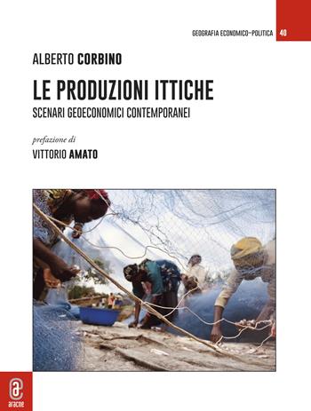 Le produzioni ittiche. Scenari geoeconomici contemporanei - Alberto Corbino - Libro Aracne (Genzano di Roma) 2023, Geografia economico-politica | Libraccio.it