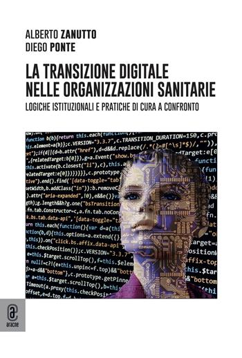 La transizione digitale nelle organizzazioni sanitarie. Logiche istituzionali e pratiche di cura a confronto - Diego Ponte, Alberto Zanutto - Libro Aracne (Genzano di Roma) 2024 | Libraccio.it