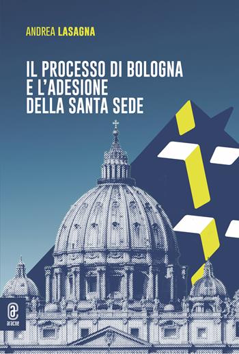 Il processo di Bologna e l'adesione della Santa Sede - Andrea Lasagna - Libro Aracne (Genzano di Roma) 2023 | Libraccio.it