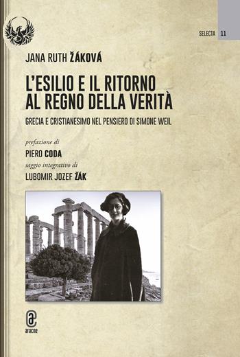 L'esilio e il ritorno al regno della verità. Grecia e cristianesimo nel pensiero di Simone Weil - Jana Ruth Žáková - Libro Aracne (Genzano di Roma) 2023 | Libraccio.it