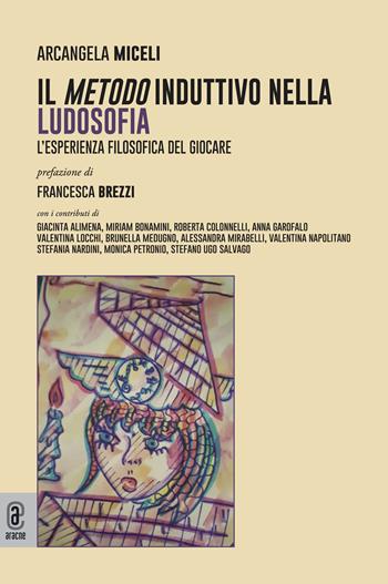 Il metodo induttivo nella ludosofia. L'esperienza filosofica del giocare - Arcangela Miceli - Libro Aracne (Genzano di Roma) 2024 | Libraccio.it