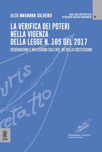 La verifica dei poteri nella vigenza della legge n. 165 del 2017. Osservazioni e riflessioni sull'art. 66 della Costituzione - Aldo Navarra Silverii - Libro Aracne (Genzano di Roma) 2024 | Libraccio.it