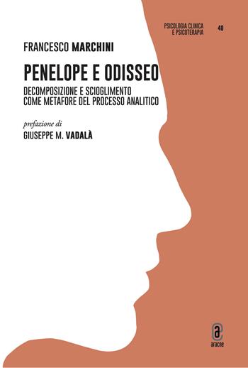 Penelope e Odisseo. Decomposizione e scioglimento come metafore del processo analitico - Francesco Marchini - Libro Aracne (Genzano di Roma) 2024, Psicologia clinica e psicoterapia | Libraccio.it