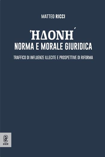 Edoné: norma e morale giuridica. Traffico di influenze illecite e prospettive di riforma - Matteo Ricci - Libro Aracne (Genzano di Roma) 2024 | Libraccio.it