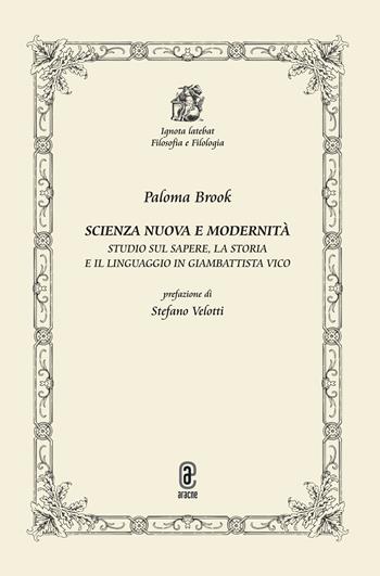 Scienza nuova e modernità. Studio sul sapere, la storia e il linguaggio in Giambattista Vico - Paloma Brook - Libro Aracne (Genzano di Roma) 2024 | Libraccio.it