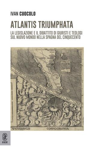 Atlantis Triumphata. La legislazione e il dibattito di giuristi e teologi sul Nuovo Mondo nella Spagna del Cinquecento - Ivan Cuocolo - Libro Aracne (Genzano di Roma) 2024 | Libraccio.it
