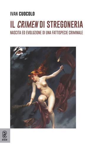 Il crimen di stregoneria. Nascita ed evoluzione di una fattispecie criminale - Ivan Cuocolo - Libro Aracne (Genzano di Roma) 2024 | Libraccio.it