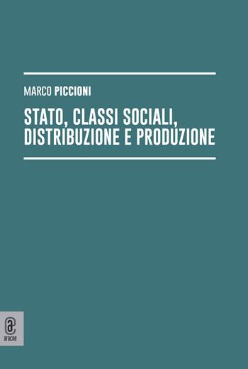 Stato, classi sociali, distribuzione e produzione - Marco Piccioni - Libro Aracne (Genzano di Roma) 2024 | Libraccio.it