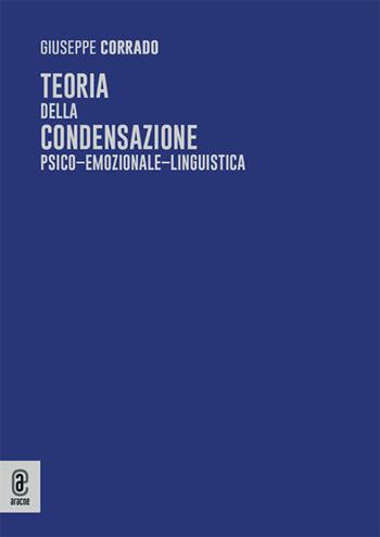 Teoria della condensazione psico-emozionale-linguistica - Giuseppe Corrado - Libro Aracne (Genzano di Roma) 2025 | Libraccio.it