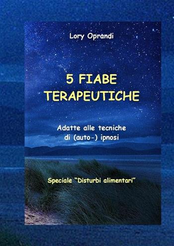 5 Fiabe terapeutiche. Adatte alle tecniche di (auto-) ipnosi. Disturbi alimentari - Oprandi Lory - Libro StreetLib 2022 | Libraccio.it