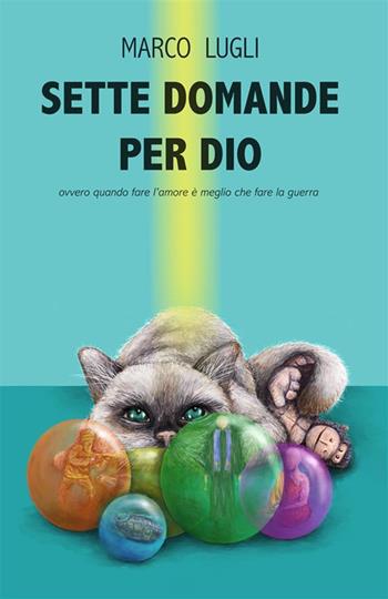 Sette domande per Dio. Ovvero quando fare l'amore è meglio che fare la guerra - Marco Lugli - Libro StreetLib 2022 | Libraccio.it
